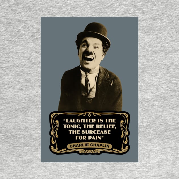 Charlie Chaplin Quotes: "Laughter Is The Tonic, The Relief, The Surcease For Pain" by PLAYDIGITAL2020